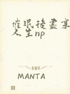 催眠后尽享淫快人生np