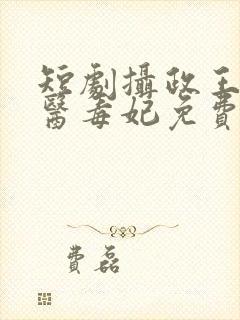 短剧摄政王的神医毒妃免费观看