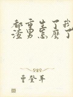 都重生了我当个渣男怎么了未删减