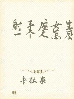 射手座女生喜欢一个人怎么判断出来