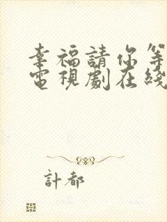 幸福请你等等我电视剧在线免费观看