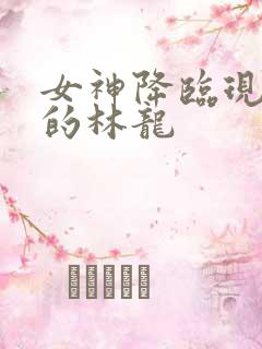 女神降临现实中的林龙