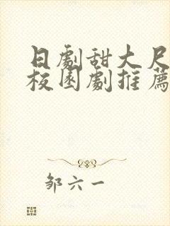 日剧甜大尺青春校园剧推荐