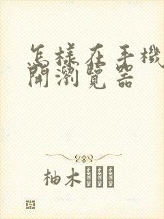 怎样在手机上打开浏览器