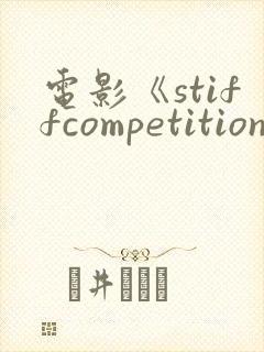电影《stiffcompetition》在线观看