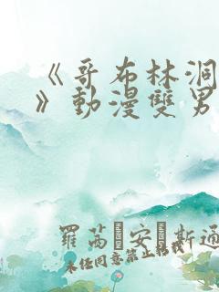 《哥布林洞窟3》动漫双男主在线观看