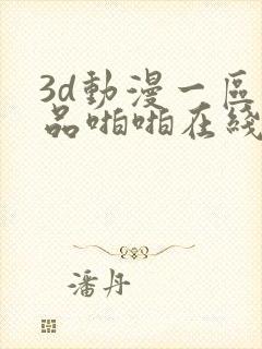 3d动漫一区精品啪啪在线看