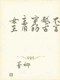 女主穿越不爱男主角的古言虐文