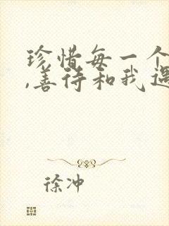 珍惜每一个遇见,善待和我遇见的人