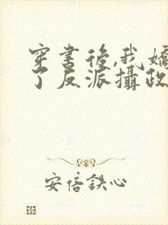 穿书后,我娇养了反派摄政王小说