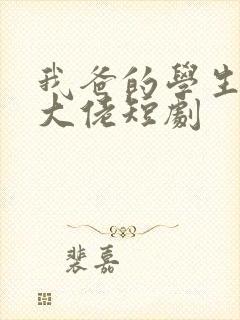 我爸的学生都是大佬短剧