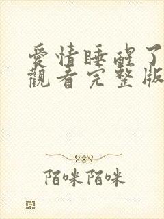 爱情睡醒了在线观看完整版免费