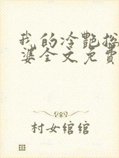 我的冷艳总裁老婆全文免费