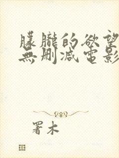 朦胧的欲望高清无删减电影