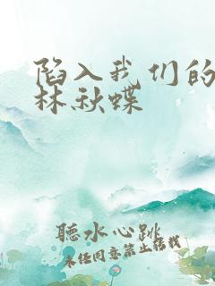 陷入我们的热恋林秋蝶