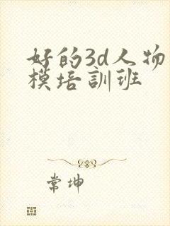 好的3d人物建模培训班