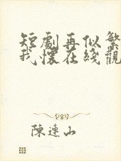 短剧再似繁星入我怀在线观看