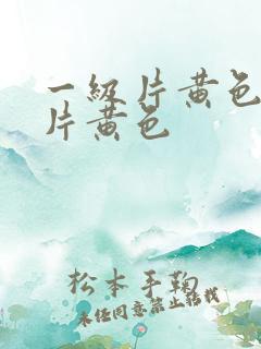 一级片黄色一级片黄色