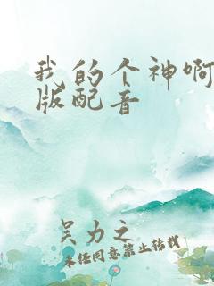 我的个神啊国语版配音