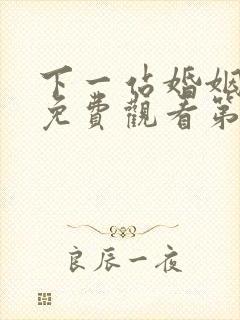 下一站婚姻全集免费观看第4集