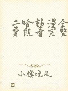 二哈动漫全集免费观看完整版高清