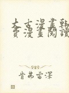 大古漫画韩漫免费漫画阅读网