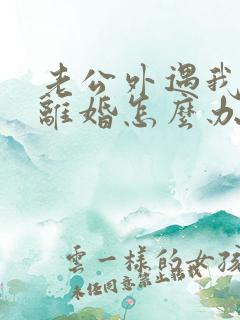 老公外遇我不想离婚怎么办