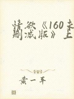 情欲《160未删减版》上集