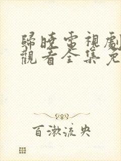 归晓电视剧在线观看全集免费播放