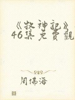 《牧神记》全集46集免费观看