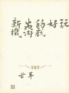 新出的好玩的手机游戏