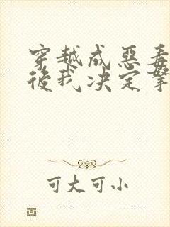 穿越成恶毒女配后我决定拿下男主