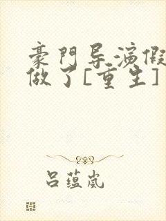 豪门导演假戏真做了[重生]