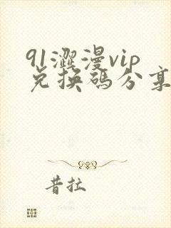91涩漫vip兑换码分享