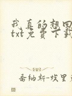 我真的想回归啊txt免费下载