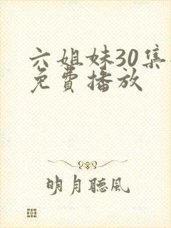 六姐妹30集全免费播放