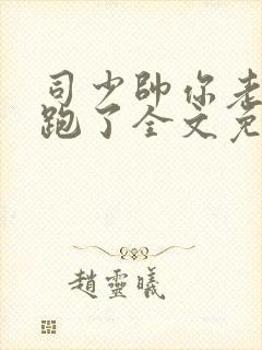 司少帅你老婆又跑了全文免费阅读