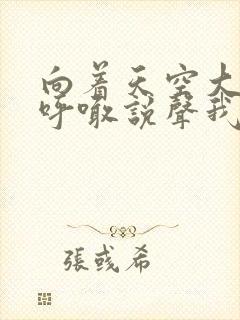 向着天空大声的呼喊说声我爱你