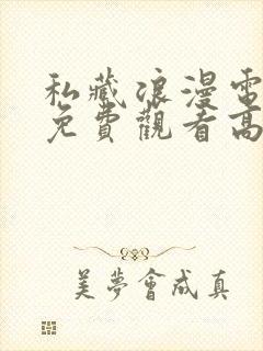 私藏浪漫电视剧免费观看高清西瓜