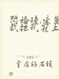 闪婚后,亿万总裁把我宠上天 短剧