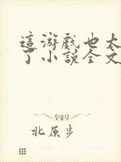 这游戏也太真实了小说全文阅读免费