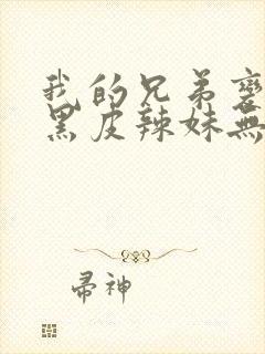 我的兄弟变成了黑皮辣妹无删减