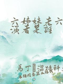 六姊妹老六的扮演者是谁
