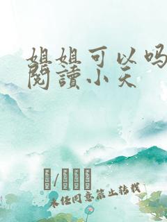 姐姐可以吗免费阅读小天