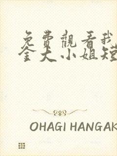 免费观看我的千金大小姐短剧