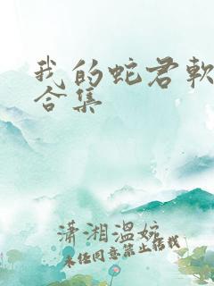 我的蛇君软又妖合集