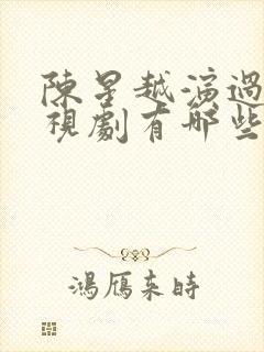 陈星越演过的电视剧有哪些