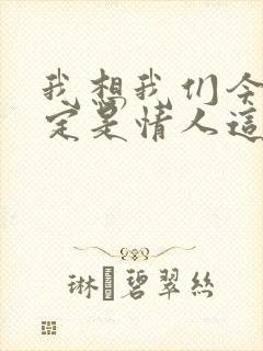 我想我们今生一定是情人这首歌叫什么歌