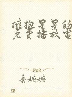 拥抱星星的月亮免费播放电视剧高清