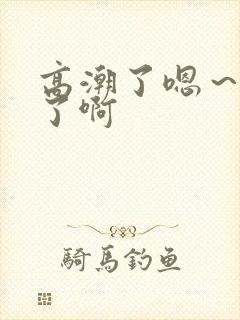 高潮了嗯～喷水了啊